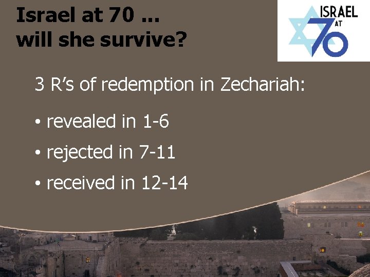 Israel at 70. . . will she survive? 3 R’s of redemption in Zechariah:
