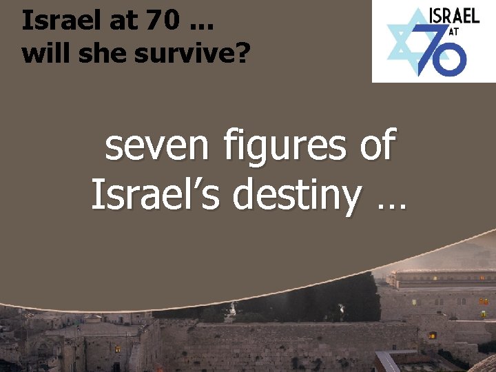 Israel at 70. . . will she survive? seven figures of Israel’s destiny …