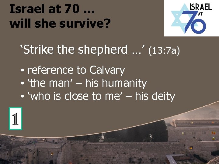 Israel at 70. . . will she survive? ‘Strike the shepherd …’ (13: 7