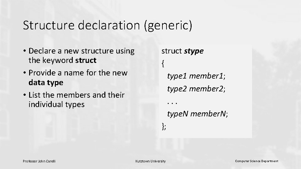 Structure declaration (generic) • Declare a new structure using the keyword struct • Provide