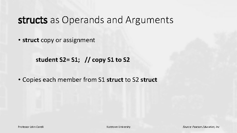 structs as Operands and Arguments • struct copy or assignment student S 2= S
