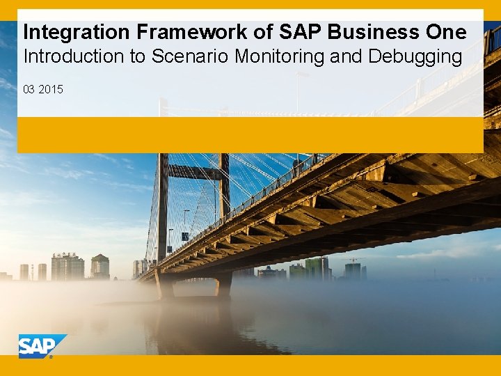 Integration Framework of SAP Business One Introduction to Scenario Monitoring and Debugging 03 2015