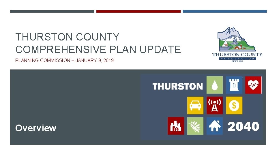 THURSTON COUNTY COMPREHENSIVE PLAN UPDATE PLANNING COMMISSION – JANUARY 9, 2019 Overview 