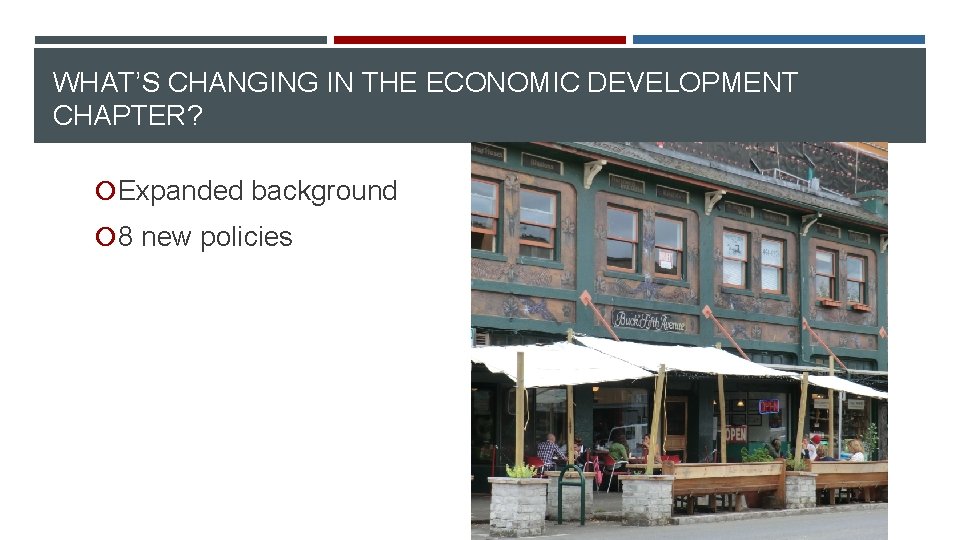 WHAT’S CHANGING IN THE ECONOMIC DEVELOPMENT CHAPTER? Expanded background 8 new policies 