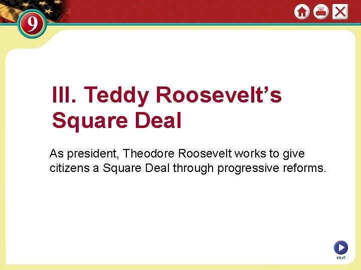 III. Teddy Roosevelt’s Square Deal As president, Theodore Roosevelt works to give citizens a