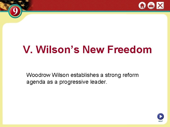 V. Wilson’s New Freedom Woodrow Wilson establishes a strong reform agenda as a progressive