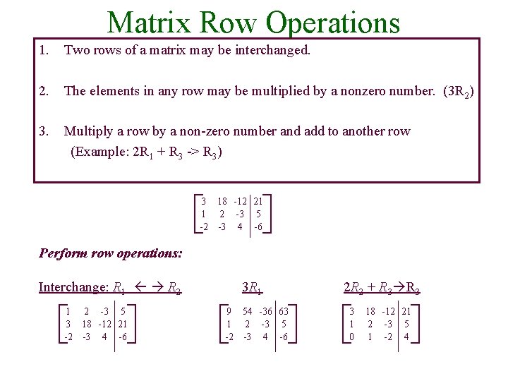 Matrix Row Operations 1. Two rows of a matrix may be interchanged. 2. The