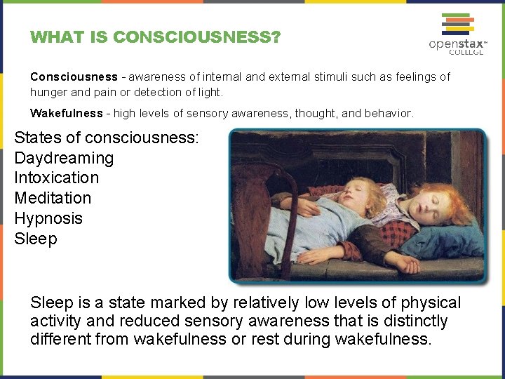 WHAT IS CONSCIOUSNESS? Consciousness – awareness of internal and external stimuli such as feelings