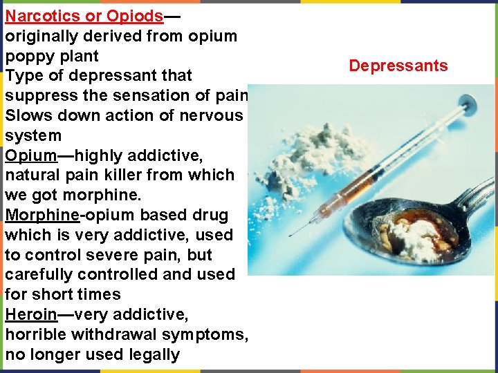 Narcotics or Opiods— originally derived from opium poppy plant Type of depressant that suppress