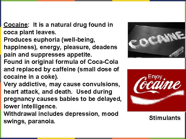 Cocaine: It is a natural drug found in coca plant leaves. Produces euphoria (well-being,