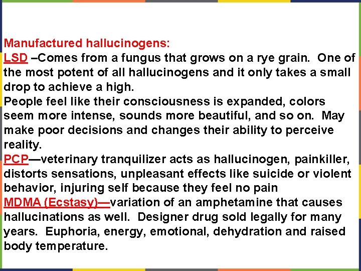 Manufactured hallucinogens: LSD –Comes from a fungus that grows on a rye grain. One