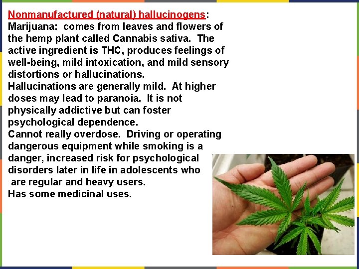 Nonmanufactured (natural) hallucinogens: Marijuana: comes from leaves and flowers of the hemp plant called