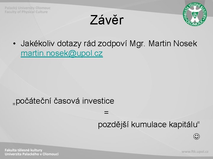 Závěr • Jakékoliv dotazy rád zodpoví Mgr. Martin Nosek martin. nosek@upol. cz „počáteční časová