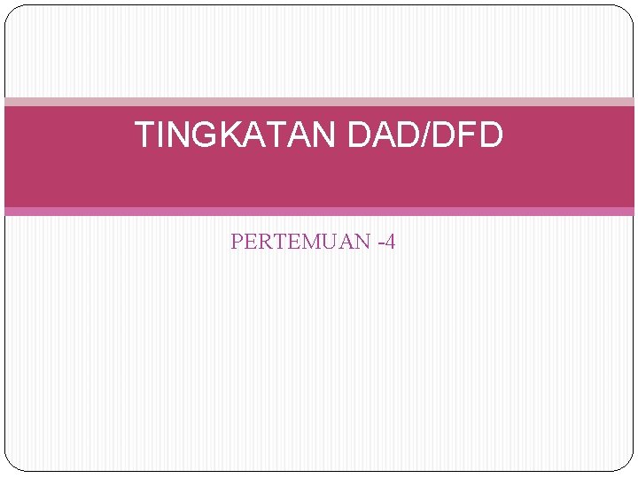 TINGKATAN DAD/DFD PERTEMUAN -4 