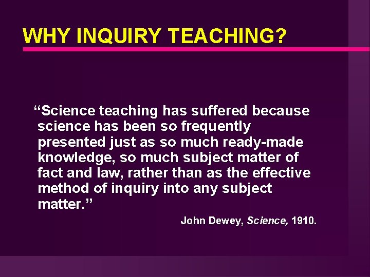 WHY INQUIRY TEACHING? “Science teaching has suffered because science has been so frequently presented