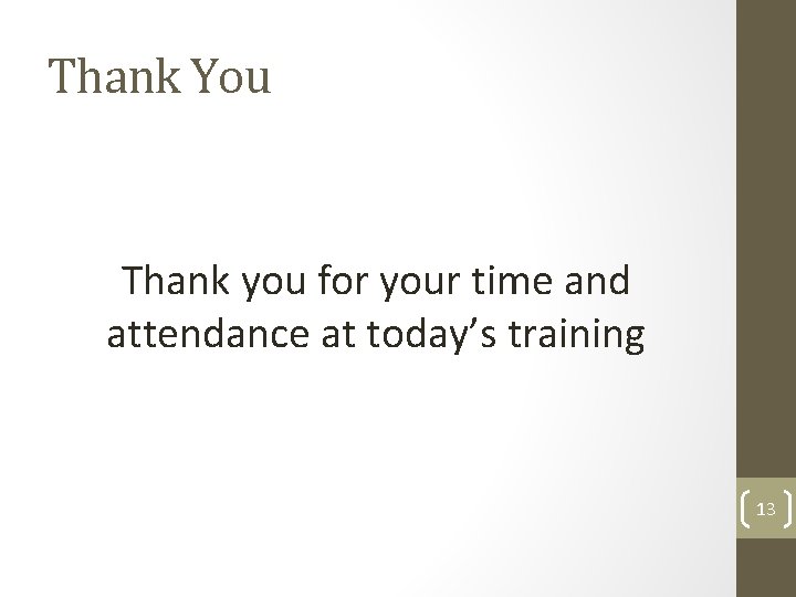 Thank You Thank you for your time and attendance at today’s training 13 