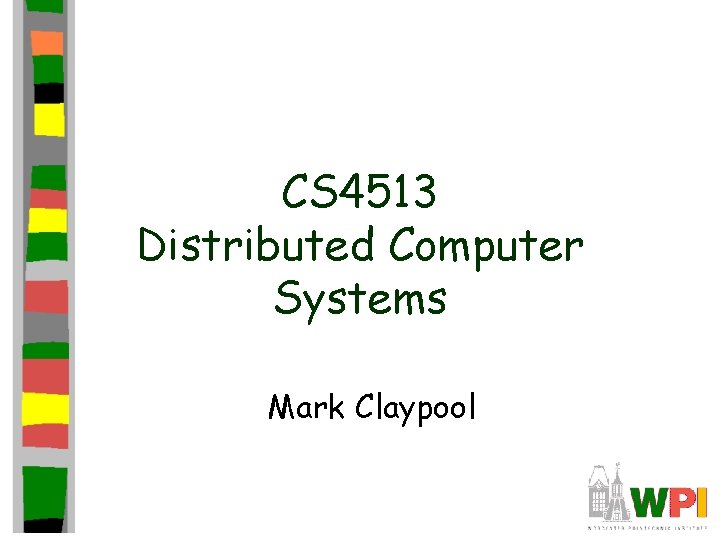 CS 4513 Distributed Computer Systems Mark Claypool 