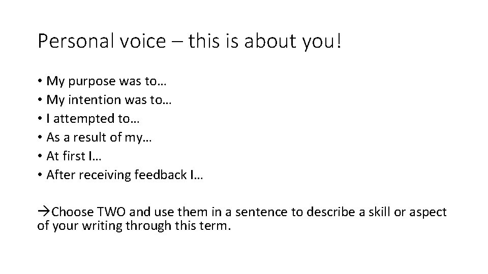 Personal voice – this is about you! • My purpose was to… • My