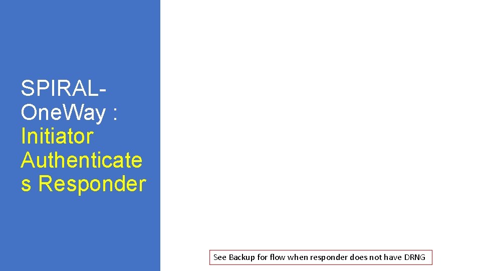 SPIRALOne. Way : Initiator Authenticate s Responder See Backup for flow when responder does