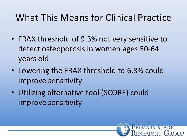 What This Means for Clinical Practice • FRAX threshold of 9. 3% not very