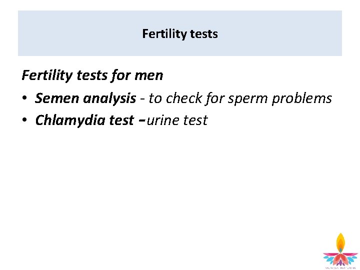 Fertility tests for men • Semen analysis - to check for sperm problems •
