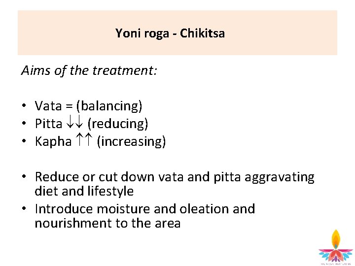 Yoni roga - Chikitsa Aims of the treatment: • Vata = (balancing) • Pitta