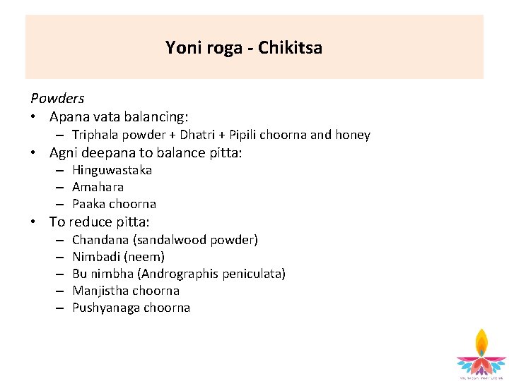 Yoni roga - Chikitsa Powders • Apana vata balancing: – Triphala powder + Dhatri