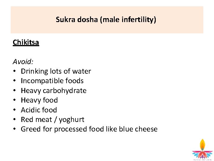 Sukra dosha (male infertility) Chikitsa Avoid: • Drinking lots of water • Incompatible foods