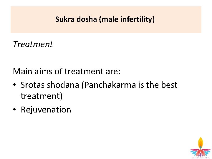 Sukra dosha (male infertility) Treatment Main aims of treatment are: • Srotas shodana (Panchakarma
