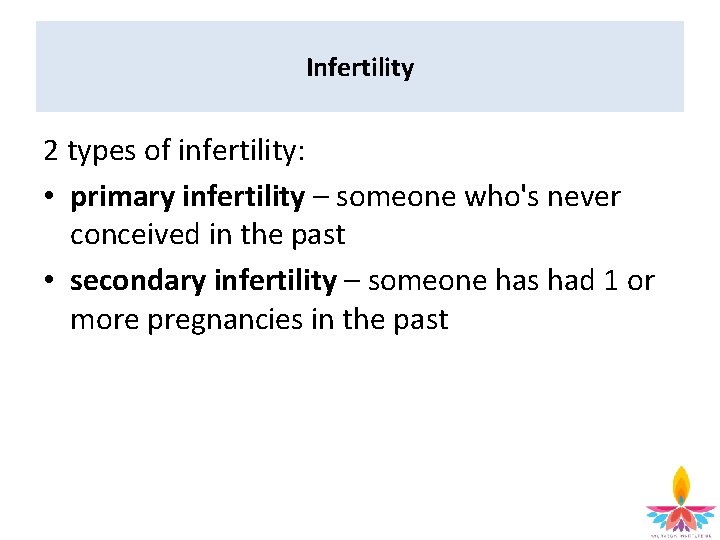 Infertility 2 types of infertility: • primary infertility – someone who's never conceived in