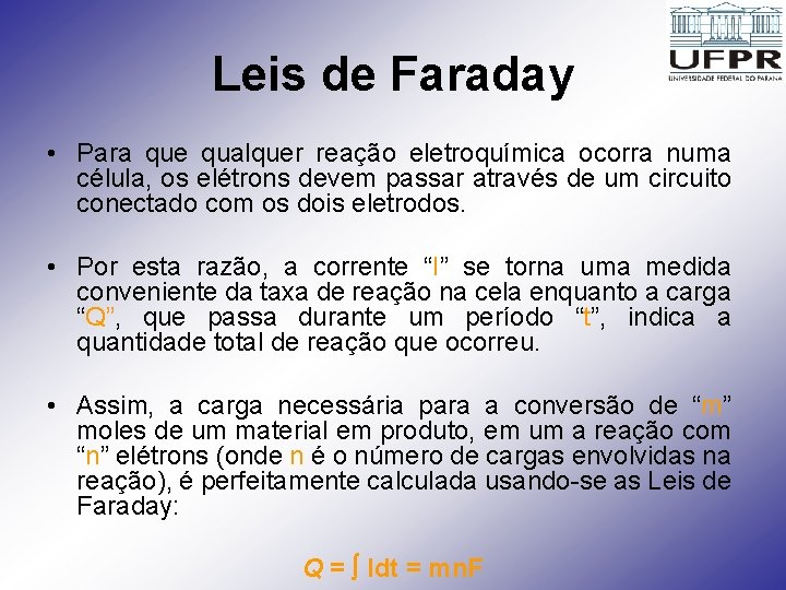 Leis de Faraday • Para que qualquer reação eletroquímica ocorra numa célula, os elétrons