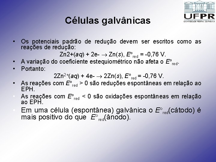 Células galvânicas • Os potenciais padrão de redução devem ser escritos como as reações