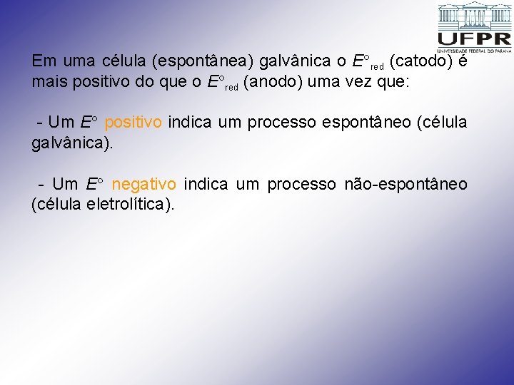 Em uma célula (espontânea) galvânica o E red (catodo) é mais positivo do que