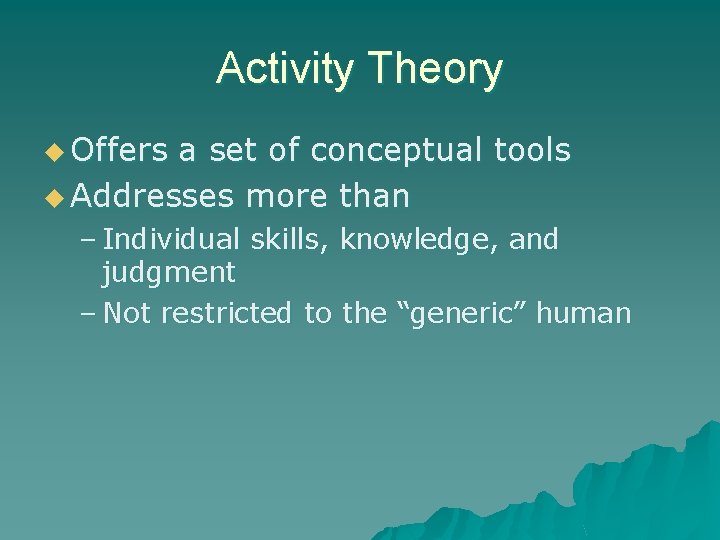 Activity Theory u Offers a set of conceptual tools u Addresses more than –