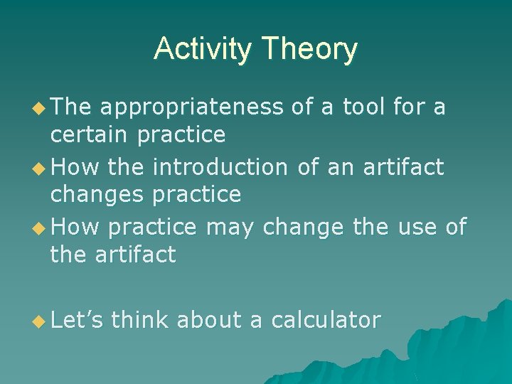 Activity Theory u The appropriateness of a tool for a certain practice u How