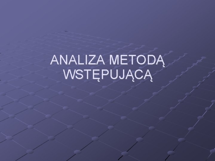 ANALIZA METODĄ WSTĘPUJĄCĄ 