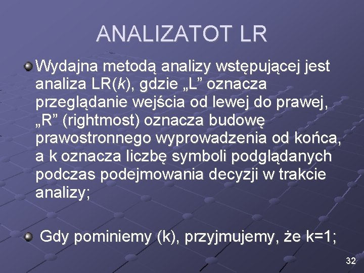 ANALIZATOT LR Wydajna metodą analizy wstępującej jest analiza LR(k), gdzie „L” oznacza przeglądanie wejścia