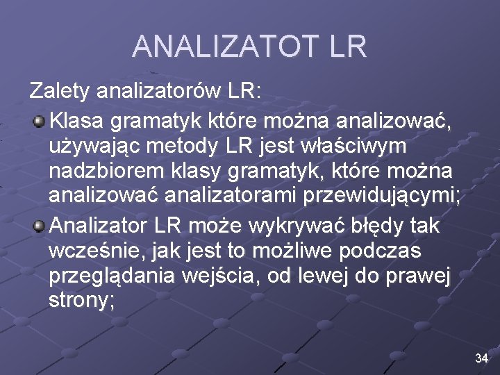 ANALIZATOT LR Zalety analizatorów LR: Klasa gramatyk które można analizować, używając metody LR jest