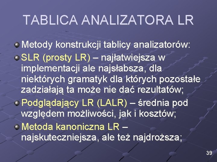 TABLICA ANALIZATORA LR Metody konstrukcji tablicy analizatorów: SLR (prosty LR) – najłatwiejsza w implementacji