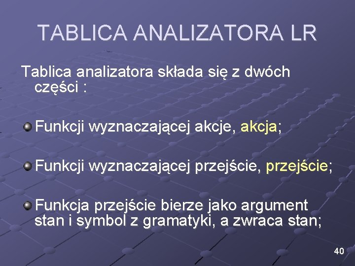 TABLICA ANALIZATORA LR Tablica analizatora składa się z dwóch części : Funkcji wyznaczającej akcje,