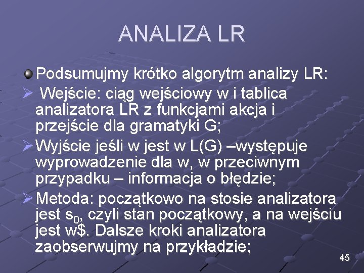 ANALIZA LR Podsumujmy krótko algorytm analizy LR: Ø Wejście: ciąg wejściowy w i tablica