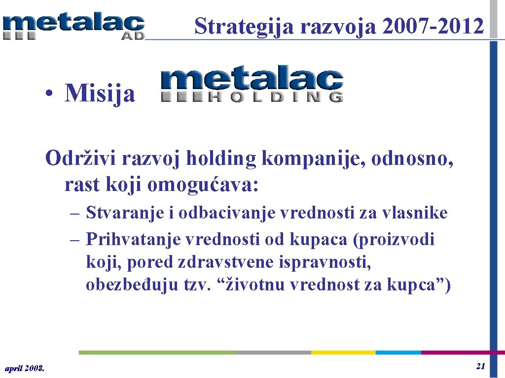 Strategija razvoja 2007 -2012 • Misija Održivi razvoj holding kompanije, odnosno, rast koji omogućava: