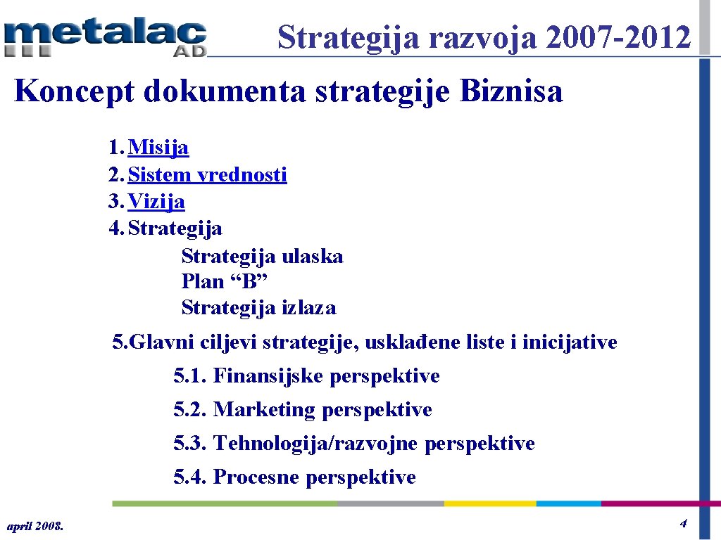 Strategija razvoja 2007 -2012 Koncept dokumenta strategije Biznisa 1. Misija 2. Sistem vrednosti 3.