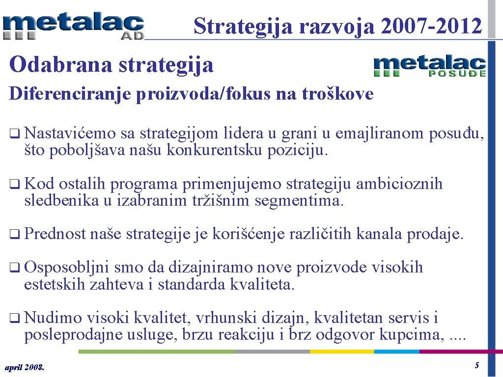 Strategija razvoja 2007 -2012 Odabrana strategija Diferenciranje proizvoda/fokus na troškove q Nastavićemo sa strategijom