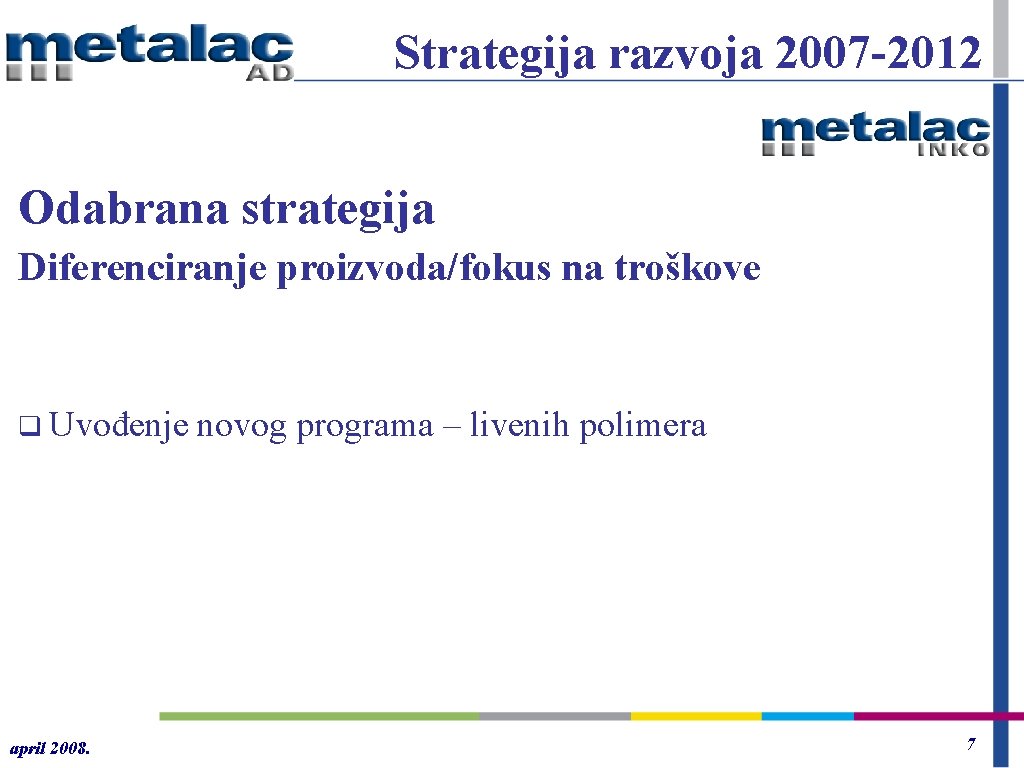 Strategija razvoja 2007 -2012 Odabrana strategija Diferenciranje proizvoda/fokus na troškove q Uvođenje april 2008.