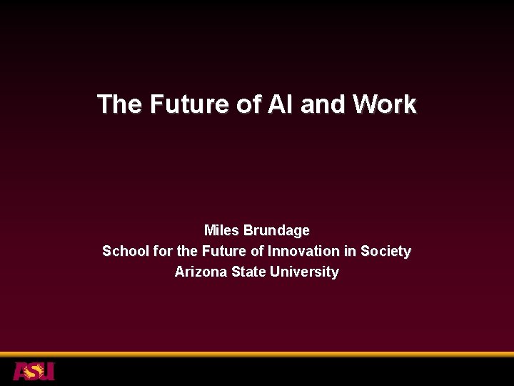 The Future of AI and Work Miles Brundage School for the Future of Innovation