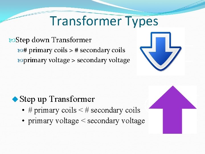 Transformer Types Step down Transformer # primary coils > # secondary coils primary voltage