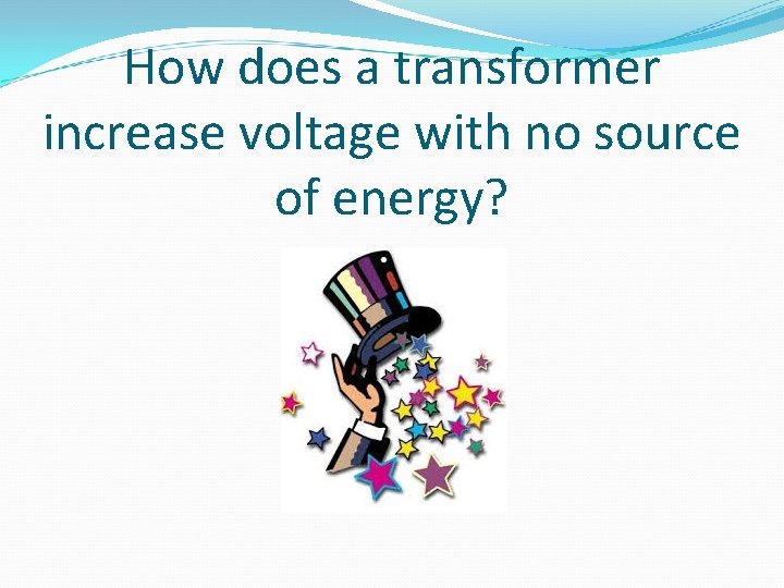 How does a transformer increase voltage with no source of energy? 