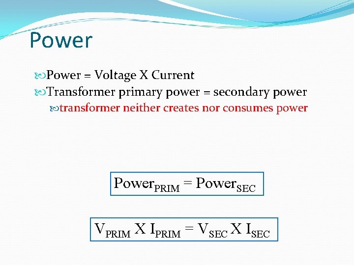 Power = Voltage X Current Transformer primary power = secondary power transformer neither creates