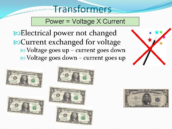 Transformers Power = Voltage X Current Electrical power not changed Current exchanged for voltage